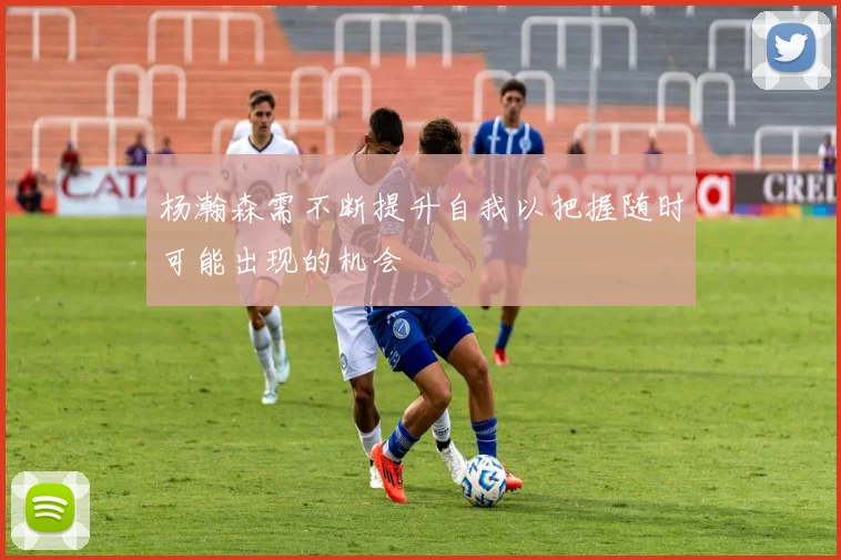 杨瀚森需不断提升自我以把握随时可能出现的机会