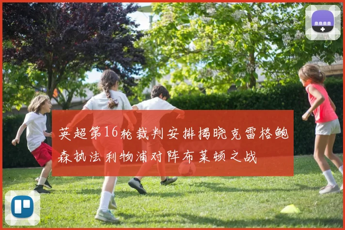 英超第16轮裁判安排揭晓克雷格鲍森执法利物浦对阵布莱顿之战